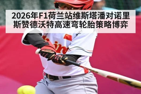2026年F1荷兰站维斯塔潘对诺里斯赞德沃特高速弯轮胎策略博弈（kaiyun）